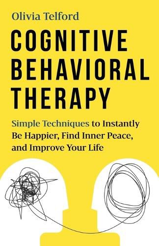 Cover image for Cognitive Behavioral Therapy: Simple Techniques to Instantly Overcome Depression, Relieve Anxiety, and Rewire Your Brain