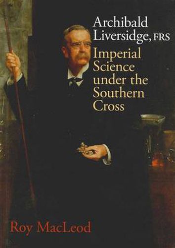 Cover image for Archibald Liversidge: Imperial Science Under the Southern Cross