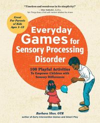 Cover image for Everyday Games for Sensory Processing Disorder: 100 Playful Activities to Empower Children with Sensory Differences