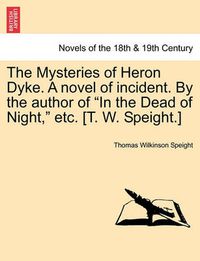 Cover image for The Mysteries of Heron Dyke. a Novel of Incident. by the Author of in the Dead of Night, Etc. [T. W. Speight.]