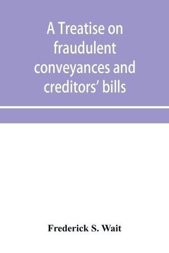 Cover image for A treatise on fraudulent conveyances and creditors' bills