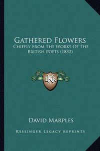 Cover image for Gathered Flowers: Chiefly from the Works of the British Poets (1832)