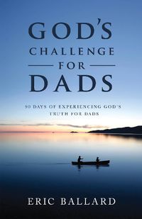 Cover image for God's Challenge for Dads: A 90-Day Devotional Experiencing God's Truths