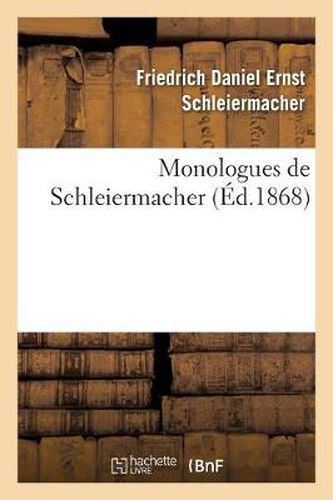 Monologues de Schleiermacher (Nouvelle Edition, Publiee A l'Occasion Du Jubile Seculaire: de la Naissance de Schleiermacher, 21 Novembre 1868)