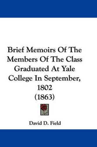 Cover image for Brief Memoirs Of The Members Of The Class Graduated At Yale College In September, 1802 (1863)