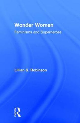 Cover image for Wonder Women: Feminisms and Superheroes
