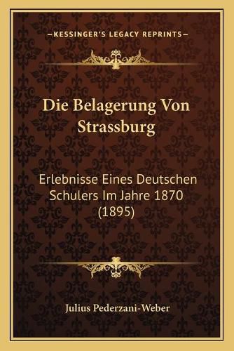 Cover image for Die Belagerung Von Strassburg: Erlebnisse Eines Deutschen Schulers Im Jahre 1870 (1895)