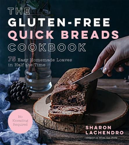 The Gluten-Free Quick Breads Cookbook: 75 Easy Homemade Loaves in Half the Time