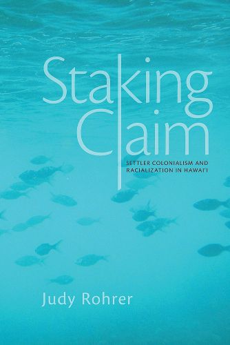 Cover image for Staking Claim: Settler Colonialism and Racialization in Hawai'i