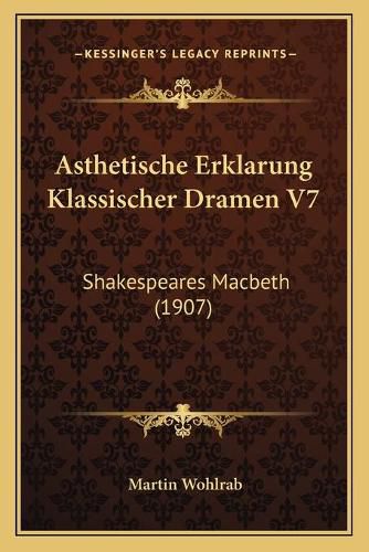 Asthetische Erklarung Klassischer Dramen V7: Shakespeares Macbeth (1907)