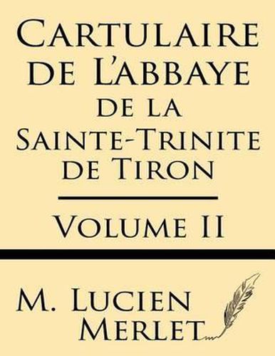 Cover image for Cartulaire de l'Abbaye de la Sainte-Trinite de Tiron (Volume II)