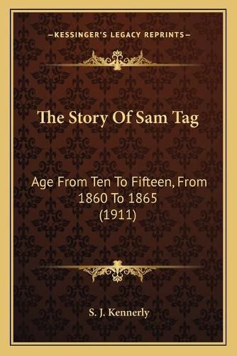 Cover image for The Story of Sam Tag: Age from Ten to Fifteen, from 1860 to 1865 (1911)