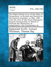 Cover image for The Public Statute Laws of the State of Connecticut, as Revised and Enacted by the General Assembly, in May, 1821, with the Acts of the Three Subsequent Sessions Incorporated; To Which Is Prefixed the Declaration of Independence, the Constitution Of...