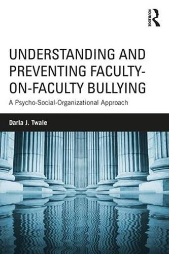 Cover image for Understanding and Preventing Faculty-on-Faculty Bullying: A Psycho-Social-Organizational Approach