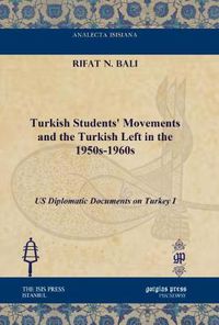 Cover image for Turkish Students' Movements and the Turkish Left in the 1950s-1960s: US Diplomatic Documents on Turkey I