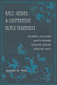 Cover image for Race, Gender, and Comparative Black Modernism: Suzanne Lacascade, Marita Bonner, Suzanne Cesaire, Dorothy West