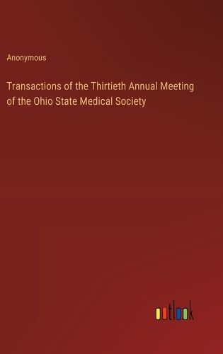 Transactions of the Thirtieth Annual Meeting of the Ohio State Medical Society