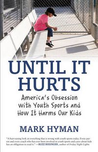 Cover image for Until It Hurts: America's Obsession with Youth Sports and How It Harms Our Kids