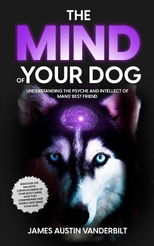 Cover image for The Mind of Your Dog - Understanding the Psyche and Intellect of Mans' Best Friend