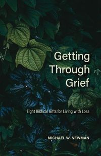 Cover image for Getting Through Grief: Eight Biblical Gifts for Living with Loss