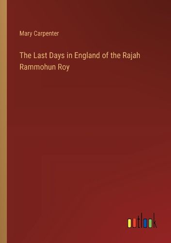 The Last Days in England of the Rajah Rammohun Roy