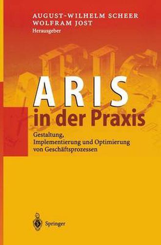 Cover image for Aris in Der Praxis: Gestaltung, Implementierung Und Optimierung Von Geschaftsprozessen