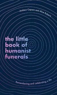 Cover image for The Little Book of Humanist Funerals: Remembering and celebrating a life