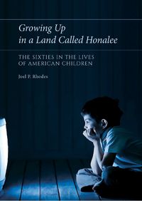 Cover image for Growing Up in a Land Called Honalee: The Sixties in the Lives of American Children