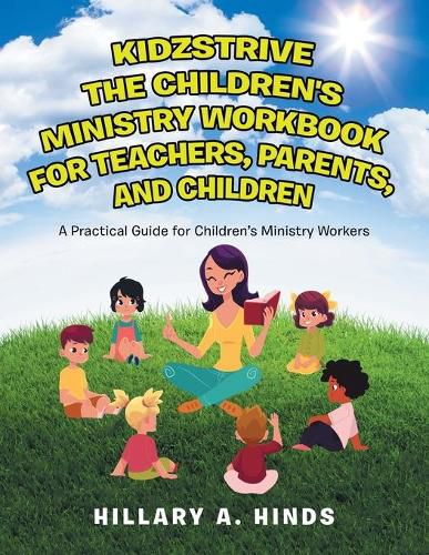 Cover image for Kidzstrive the Children's Ministry Workbook for Teachers, Parents, and Children: A Practical Guide for Children's Ministry Workers