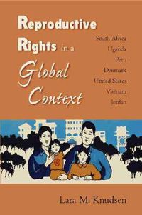 Cover image for Reproductive Rights in a Global Context: South Africa, Uganda, Peru, Denmark, United States, Vietnam, Jordan