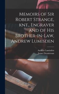 Cover image for Memoirs of Sir Robert Strange, knt., Engraver and of his Brother-in-law, Andrew Lumisden