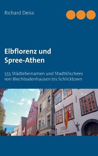 Cover image for Elbflorenz und Spree-Athen: 555 Stadtebeinamen und Stadtklischees von Blechbudenhausen bis Schlicktown