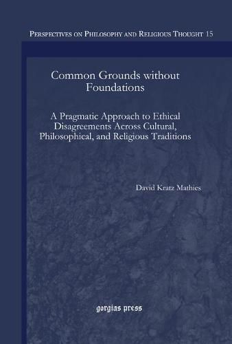 Common Grounds without Foundations: A Pragmatic Approach to Ethical Disagreements Across Cultural, Philosophical, and Religious Traditions