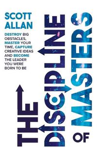 Cover image for The Discipline of Masters: Destroy Big Obstacles, Master Your Time, Capture Creative Ideas and Become the Leader You Were Born to Be