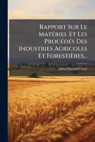 Cover image for Rapport Sur Le Materiel Et Les Procedes Des Industries Agricoles Et Forestieres...