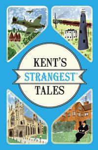 Cover image for Kent's Strangest Tales: Extraordinary but True Stories from a Very Curious County