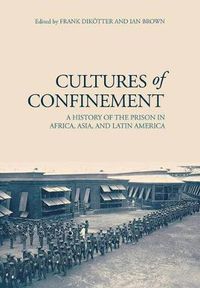 Cover image for Cultures of Confinement: A History of the Prison in Africa, Asia and Latin America
