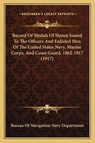 Cover image for Record of Medals of Honor Issued to the Officers and Enlisted Men of the United States Navy, Marine Corps, and Coast Guard, 1862-1917 (1917)