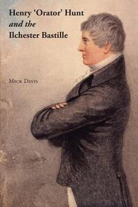 Cover image for Henry 'Orator' Hunt and the Ilchester Bastille