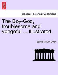 Cover image for The Boy-God, Troublesome and Vengeful ... Illustrated.