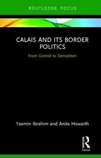 Cover image for Calais and its Border Politics: From Control to Demolition