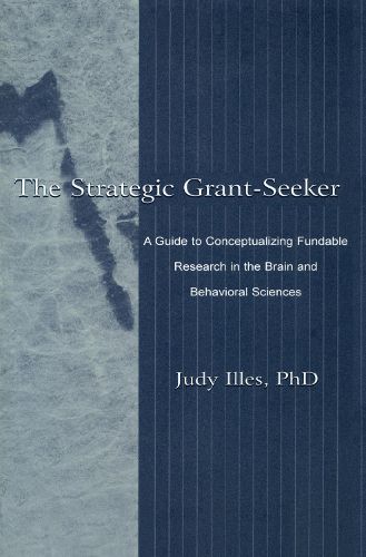 Cover image for The Strategic Grant-Seeker: A Guide to Conceptualizing Fundable Research in the Brain and Behavioral Sciences