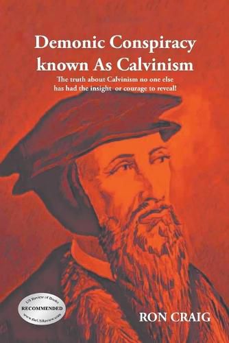 Cover image for Demonic Conspiracy Known As Calvinism: The truth about Calvinism no one else has had the insight or courage to reveal!