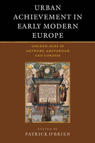 Cover image for Urban Achievement in Early Modern Europe: Golden Ages in Antwerp, Amsterdam and London