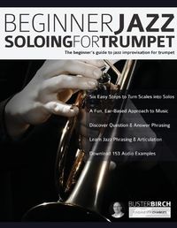 Cover image for Beginner Jazz Soloing For Trumpet: The Beginner's Guide To Jazz Improvisation For Trumpet