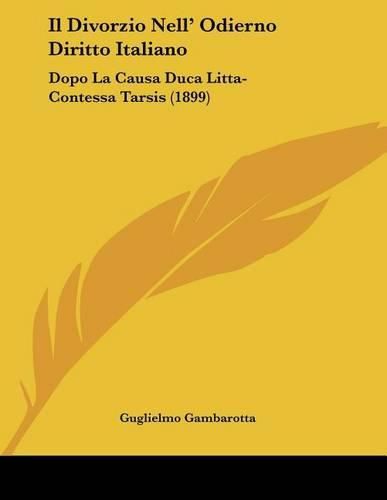 Cover image for Il Divorzio Nell' Odierno Diritto Italiano: Dopo La Causa Duca Litta-Contessa Tarsis (1899)