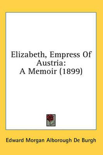 Cover image for Elizabeth, Empress of Austria: A Memoir (1899)