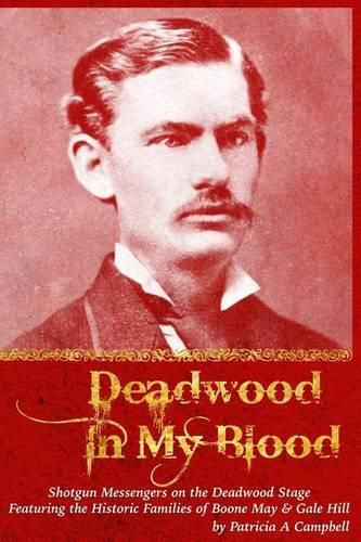 Cover image for Deadwood in my Blood: Boone May, Gale Hill, Shotgun Messengers on the Deadwood Stage, and Their Historic Families