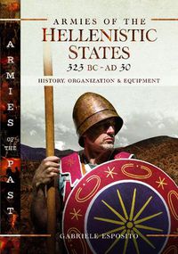 Cover image for Armies of the Hellenistic States 323 BC to AD 30: History, Organization and Equipment