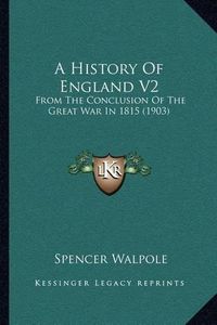 Cover image for A History of England V2: From the Conclusion of the Great War in 1815 (1903)